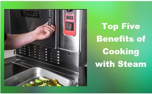 Top Five Benefits of Cooking with Steam